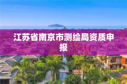 江苏省南京市测绘局资质申报