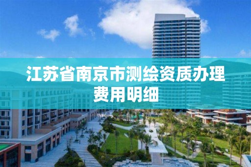 江苏省南京市测绘资质办理费用明细