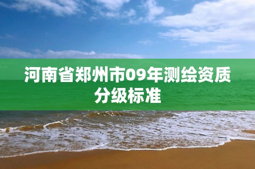 河南省郑州市09年测绘资质分级标准