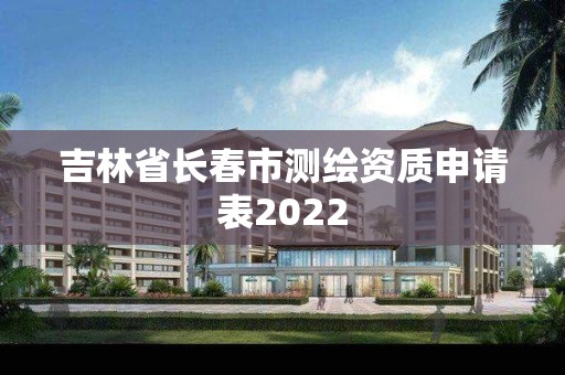 吉林省长春市测绘资质申请表2022