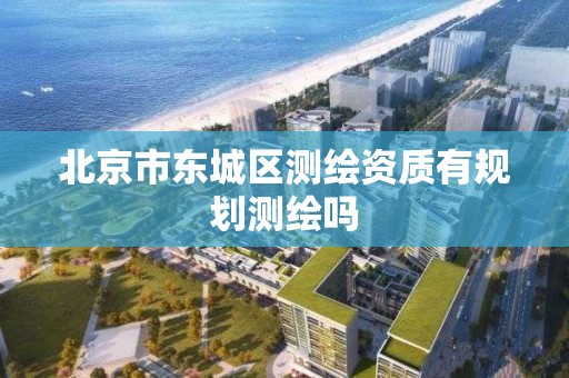 北京市东城区测绘资质有规划测绘吗