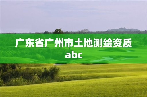 广东省广州市土地测绘资质abc