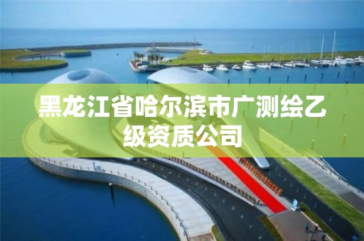 黑龙江省哈尔滨市广测绘乙级资质公司