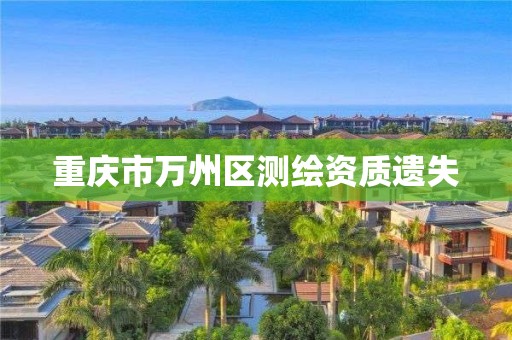 重庆市万州区测绘资质遗失