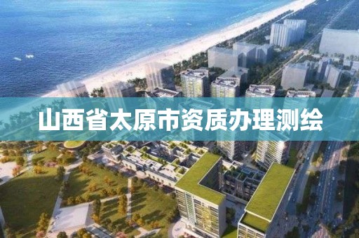 山西省太原市资质办理测绘