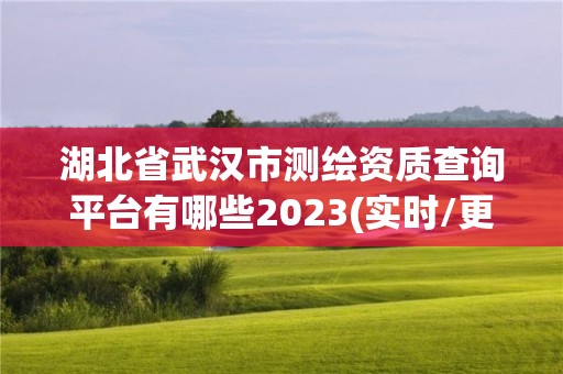 湖北省武汉市测绘资质查询平台有哪些2023(实时/更新中)