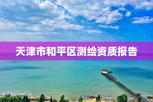 天津市和平区测绘资质报告