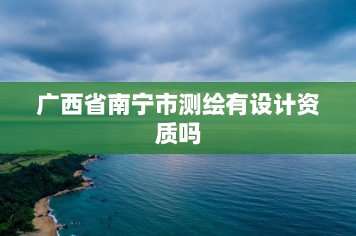 广西省南宁市测绘有设计资质吗