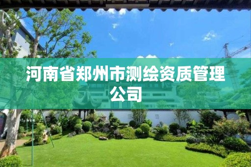 河南省郑州市测绘资质管理公司