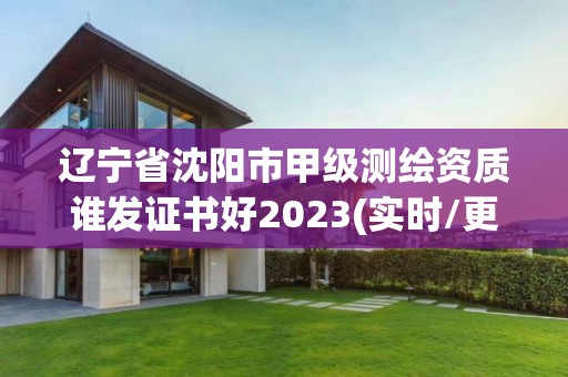 辽宁省沈阳市甲级测绘资质谁发证书好2023(实时/更新中)