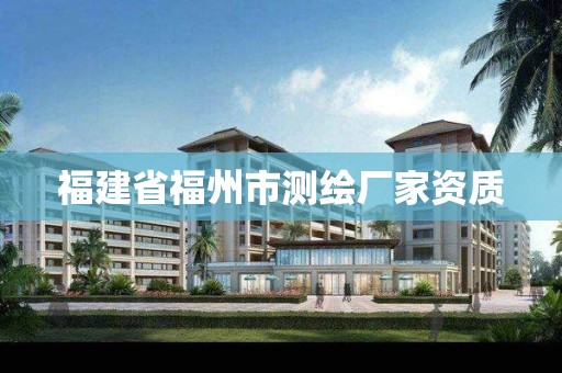 福建省福州市测绘厂家资质