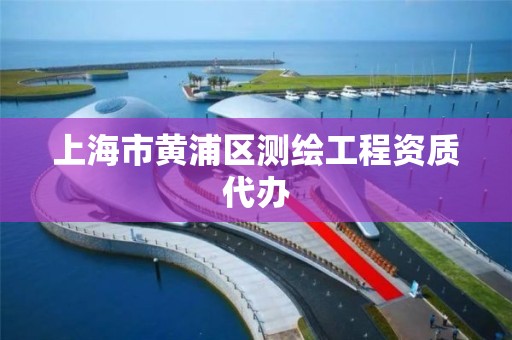 上海市黄浦区测绘工程资质代办