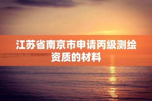 江苏省南京市申请丙级测绘资质的材料