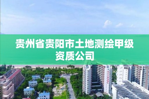 贵州省贵阳市土地测绘甲级资质公司