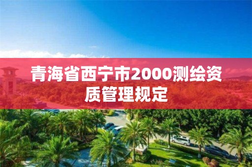 青海省西宁市2000测绘资质管理规定