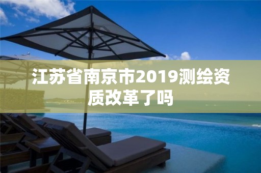 江苏省南京市2019测绘资质改革了吗