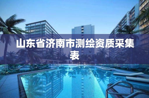 山东省济南市测绘资质采集表