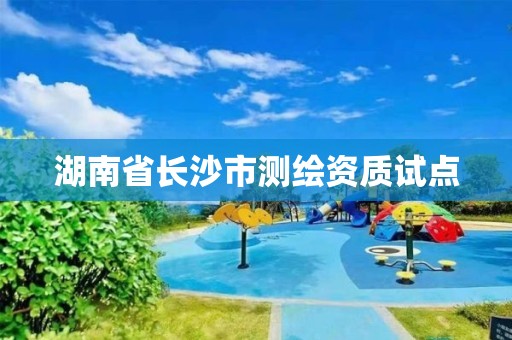 湖南省长沙市测绘资质试点