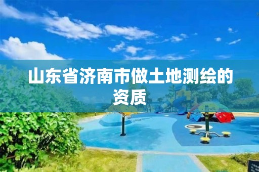 山东省济南市做土地测绘的资质