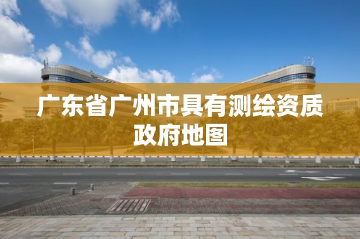 广东省广州市具有测绘资质政府地图