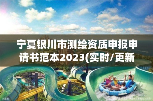 宁夏银川市测绘资质申报申请书范本2023(实时/更新中)