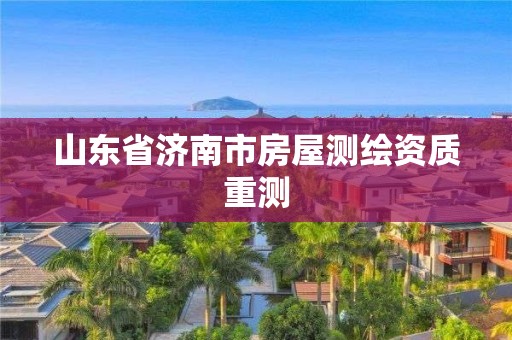 山东省济南市房屋测绘资质重测