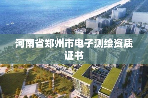 河南省郑州市电子测绘资质证书