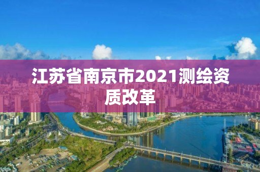 江苏省南京市2021测绘资质改革