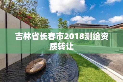 吉林省长春市2018测绘资质转让