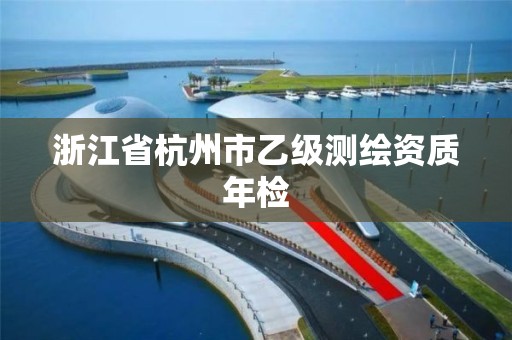 浙江省杭州市乙级测绘资质年检