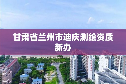 甘肃省兰州市迪庆测绘资质新办