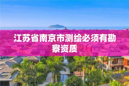 江苏省南京市测绘必须有勘察资质