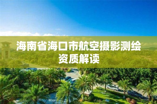 海南省海口市航空摄影测绘资质解读