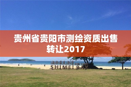 贵州省贵阳市测绘资质出售转让2017