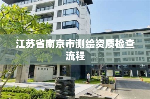 江苏省南京市测绘资质检查流程