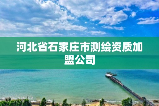 河北省石家庄市测绘资质加盟公司