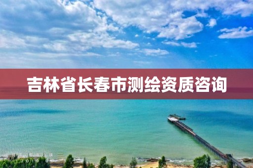 吉林省长春市测绘资质咨询