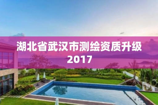 湖北省武汉市测绘资质升级2017