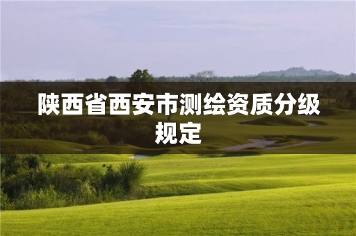 陕西省西安市测绘资质分级规定