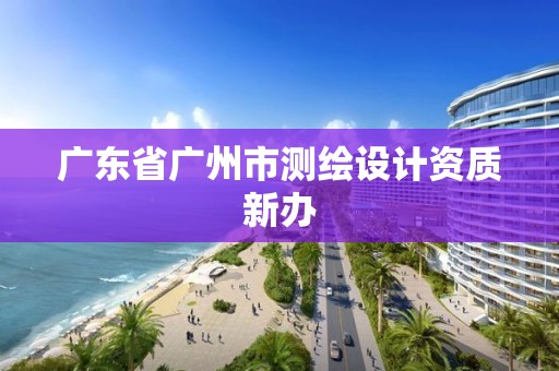 广东省广州市测绘设计资质新办