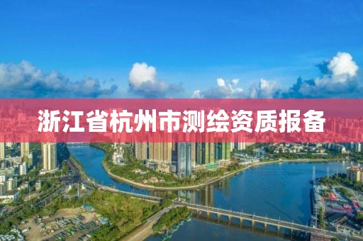 浙江省杭州市测绘资质报备