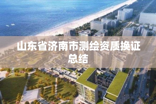 山东省济南市测绘资质换证总结