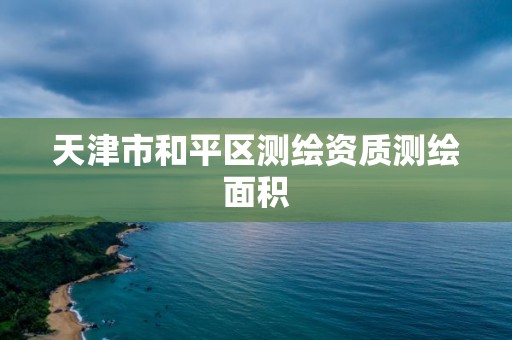 天津市和平区测绘资质测绘面积