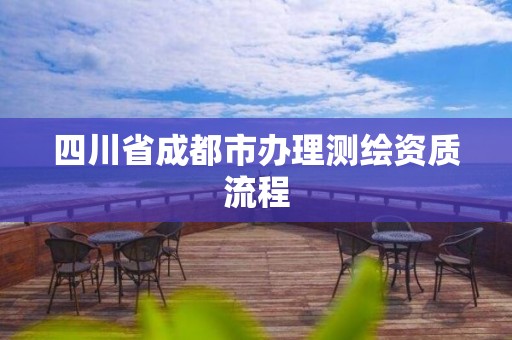 四川省成都市办理测绘资质流程