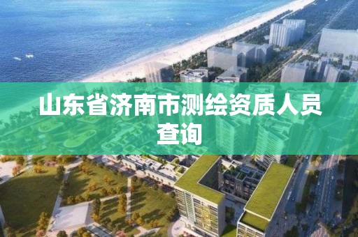 山东省济南市测绘资质人员查询