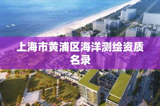 上海市黄浦区海洋测绘资质名录