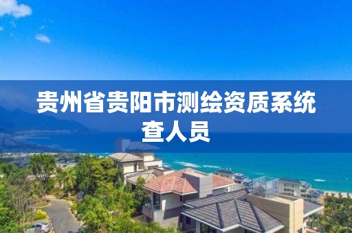 贵州省贵阳市测绘资质系统查人员