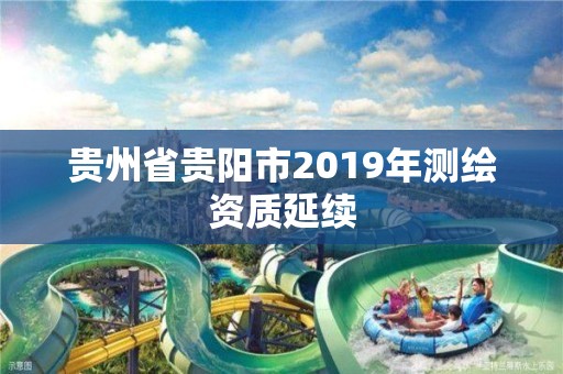 贵州省贵阳市2019年测绘资质延续