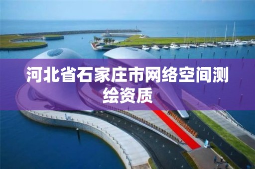 河北省石家庄市网络空间测绘资质