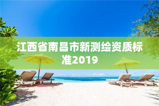 江西省南昌市新测绘资质标准2019